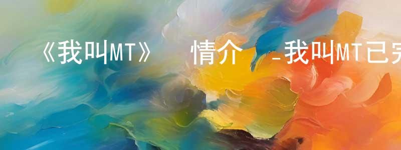 柏楊的個人主頁,《我叫MT》詳情介紹_我叫MT已完結在線觀看_我叫MT迅雷下載_國漫